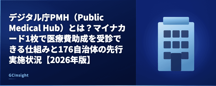 デジタル庁PMH（Public Medical Hub）とは？マイナカード1枚で医療費助成を受診できる仕組みと176自治体の先行実施状況【2026年版】