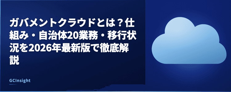 ガバメントクラウドとは？仕組み・自治体20業務・移行状況を2026年最新版で徹底解説