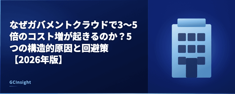 なぜガバメントクラウドで3〜5倍のコスト増が起きるのか？5つの構造的原因と回避策【2026年版】